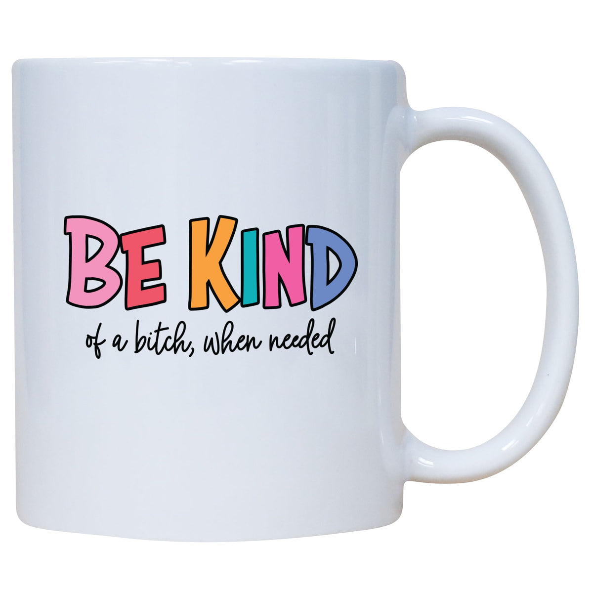 Coffee Mug - Be Kind Of A Bitch When Needed