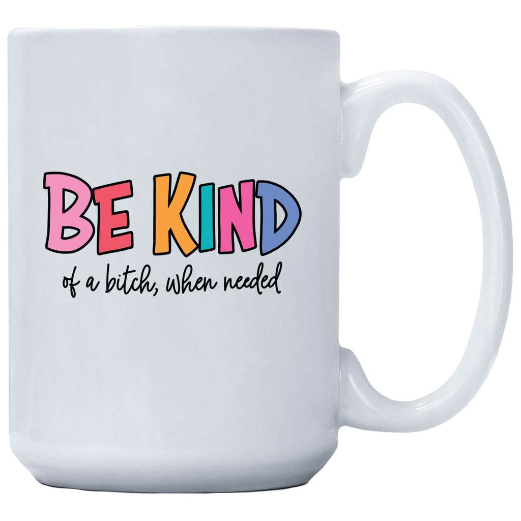 Coffee Mug - Be Kind Of A Bitch When Needed