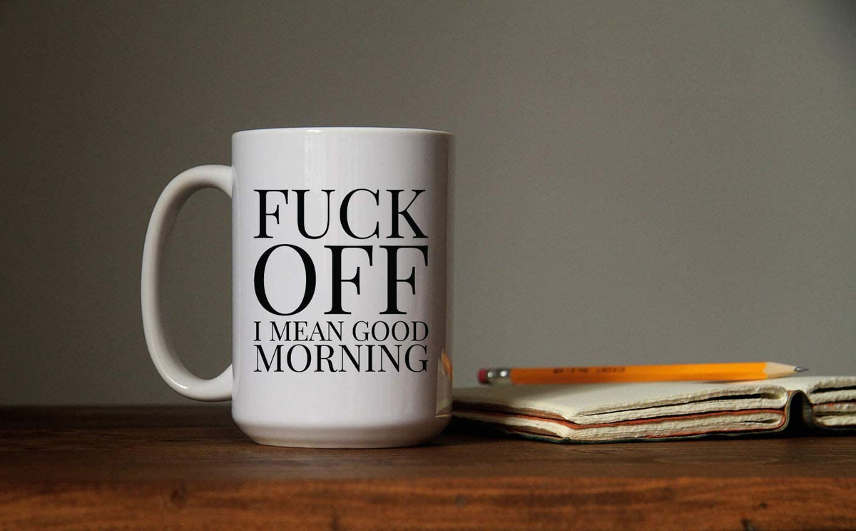 Coffee Mug - Fuck Off! I Mean Good Morning