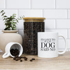 Coffee Mug - I'd Love To But My Dog Said No
