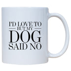 Coffee Mug - I'd Love To But My Dog Said No