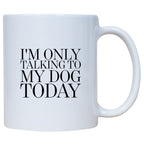 Coffee Mug - I'm Only Talking To My Dog Today