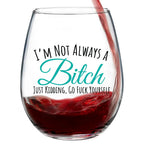I'm Not Always A Bitch Just Kidding 15oz Stemless Wine Glass