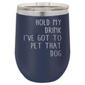 Hold My Drink I've Got to Pet That Dog 12 oz Polar Camel Wine Tumbler
